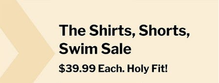 $39.99 Each The Shirts, Shorts, Swim Sale